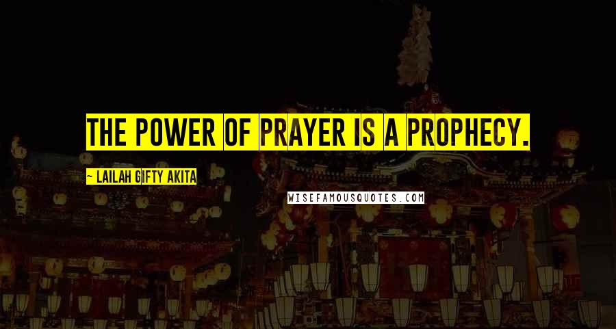 Lailah Gifty Akita Quotes: The power of prayer is a prophecy.