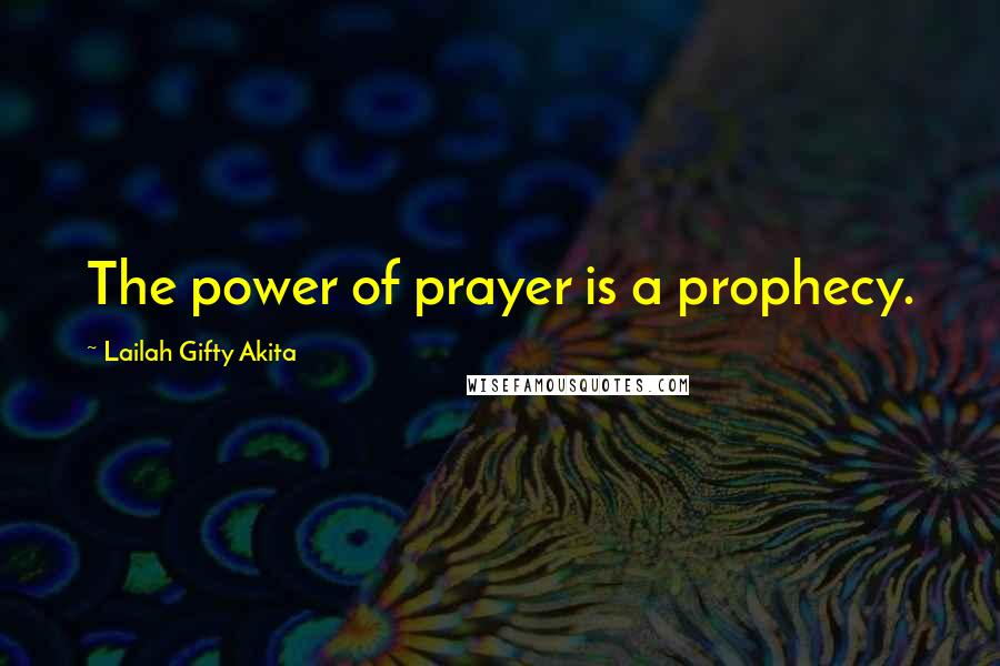 Lailah Gifty Akita Quotes: The power of prayer is a prophecy.