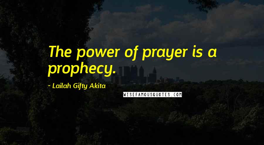 Lailah Gifty Akita Quotes: The power of prayer is a prophecy.