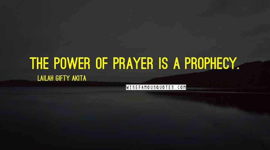 Lailah Gifty Akita Quotes: The power of prayer is a prophecy.