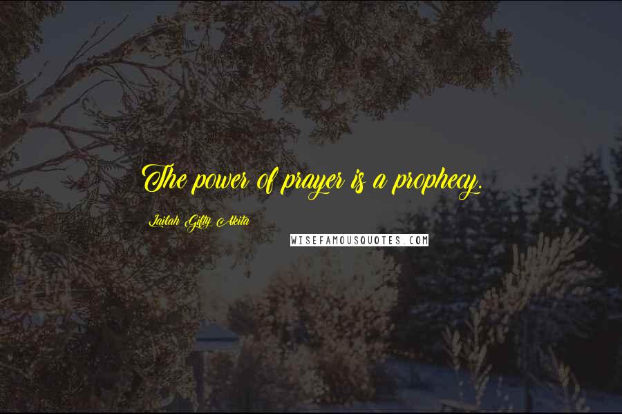 Lailah Gifty Akita Quotes: The power of prayer is a prophecy.