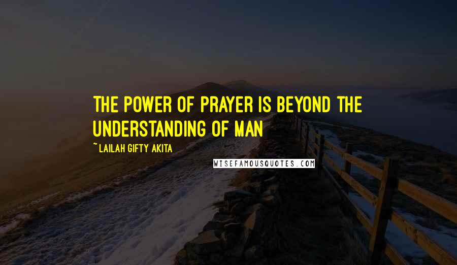 Lailah Gifty Akita Quotes: The power of prayer is beyond the understanding of man