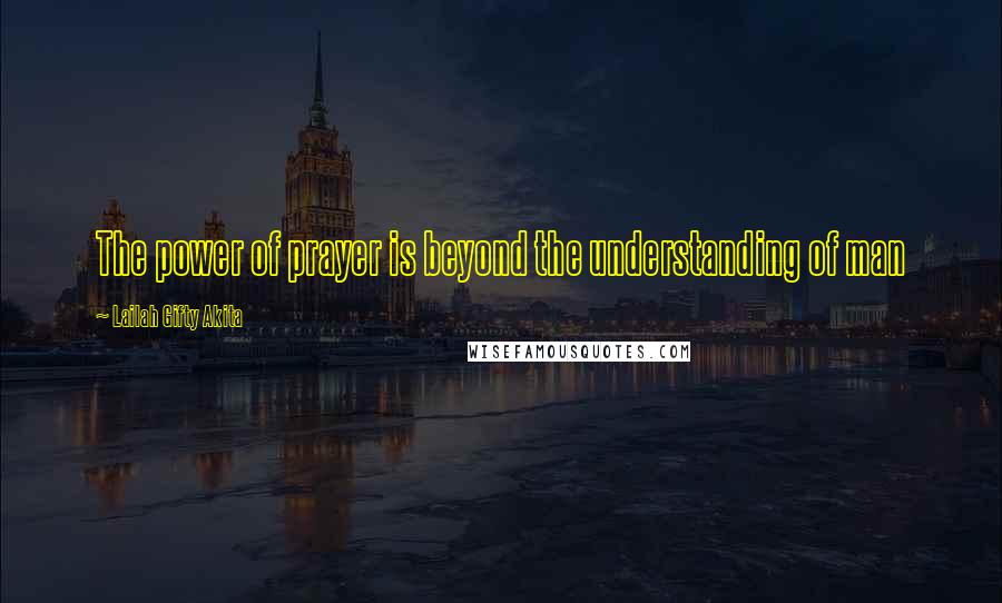 Lailah Gifty Akita Quotes: The power of prayer is beyond the understanding of man