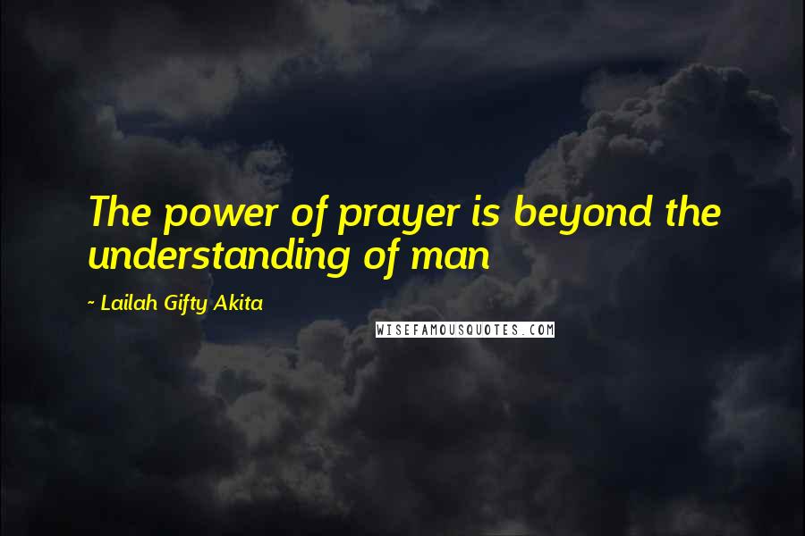 Lailah Gifty Akita Quotes: The power of prayer is beyond the understanding of man