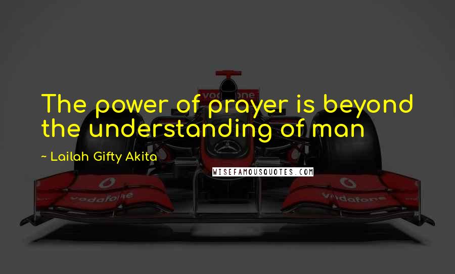 Lailah Gifty Akita Quotes: The power of prayer is beyond the understanding of man