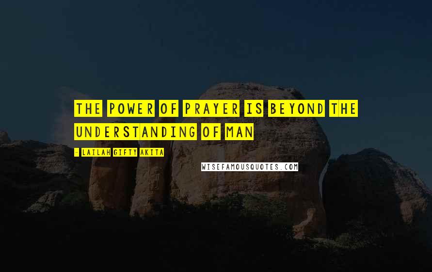 Lailah Gifty Akita Quotes: The power of prayer is beyond the understanding of man