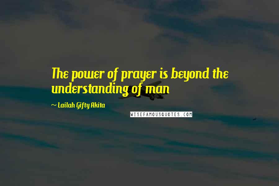 Lailah Gifty Akita Quotes: The power of prayer is beyond the understanding of man