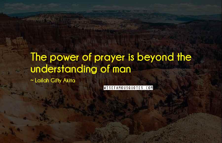 Lailah Gifty Akita Quotes: The power of prayer is beyond the understanding of man