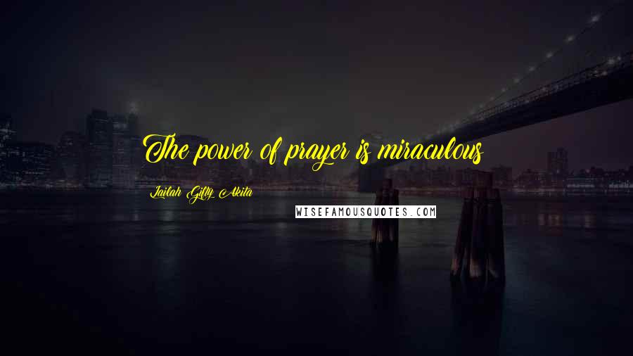 Lailah Gifty Akita Quotes: The power of prayer is miraculous!