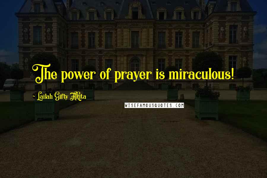 Lailah Gifty Akita Quotes: The power of prayer is miraculous!