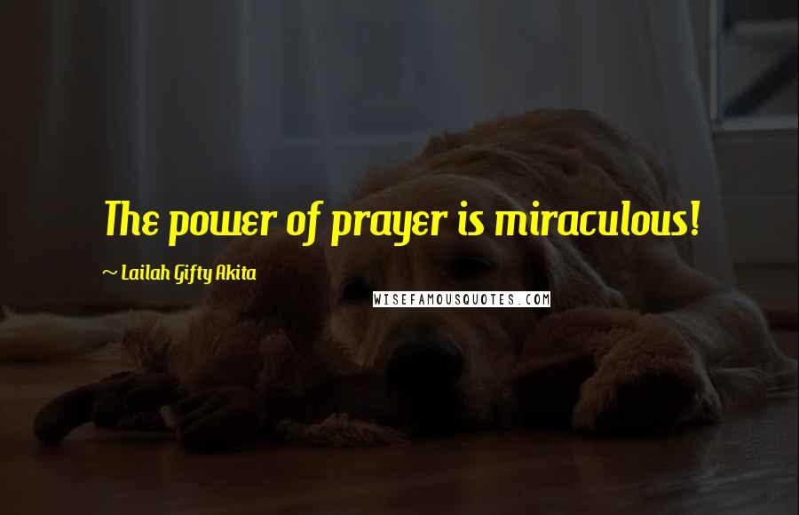 Lailah Gifty Akita Quotes: The power of prayer is miraculous!