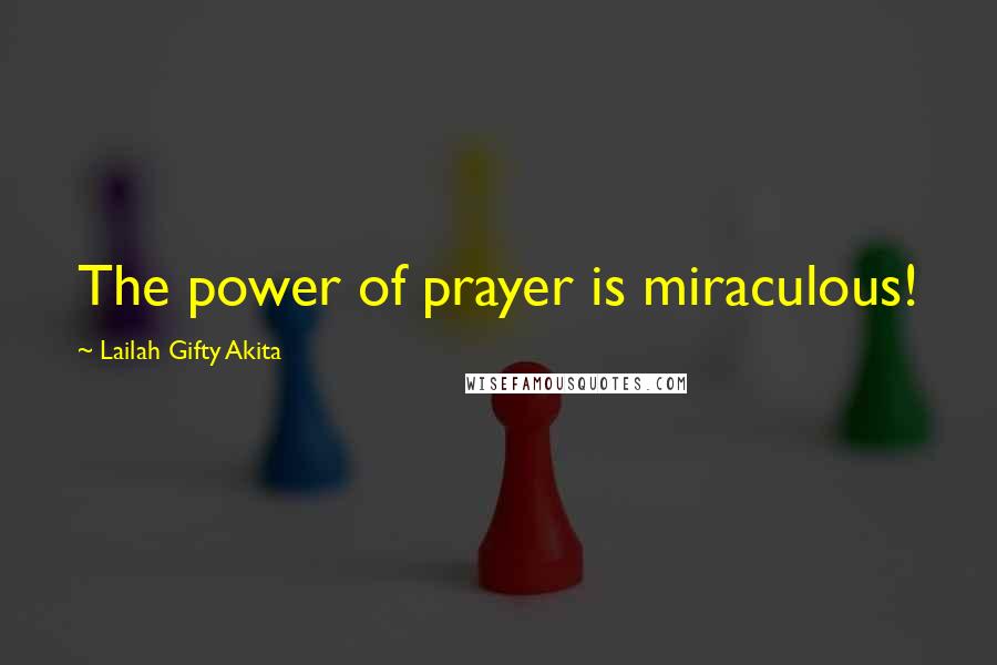 Lailah Gifty Akita Quotes: The power of prayer is miraculous!