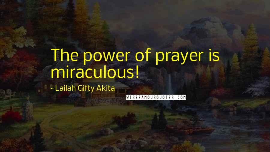 Lailah Gifty Akita Quotes: The power of prayer is miraculous!