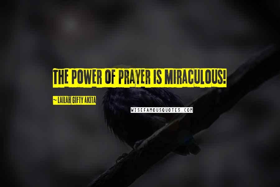 Lailah Gifty Akita Quotes: The power of prayer is miraculous!