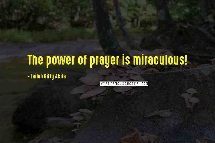 Lailah Gifty Akita Quotes: The power of prayer is miraculous!