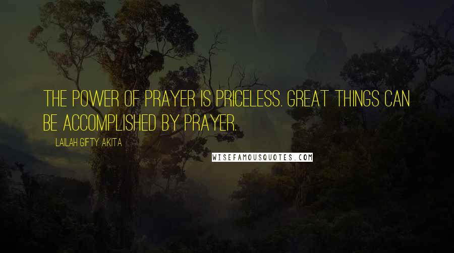Lailah Gifty Akita Quotes: The power of prayer is priceless. Great things can be accomplished by prayer.