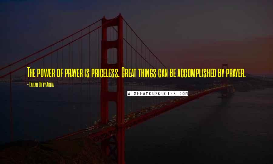 Lailah Gifty Akita Quotes: The power of prayer is priceless. Great things can be accomplished by prayer.