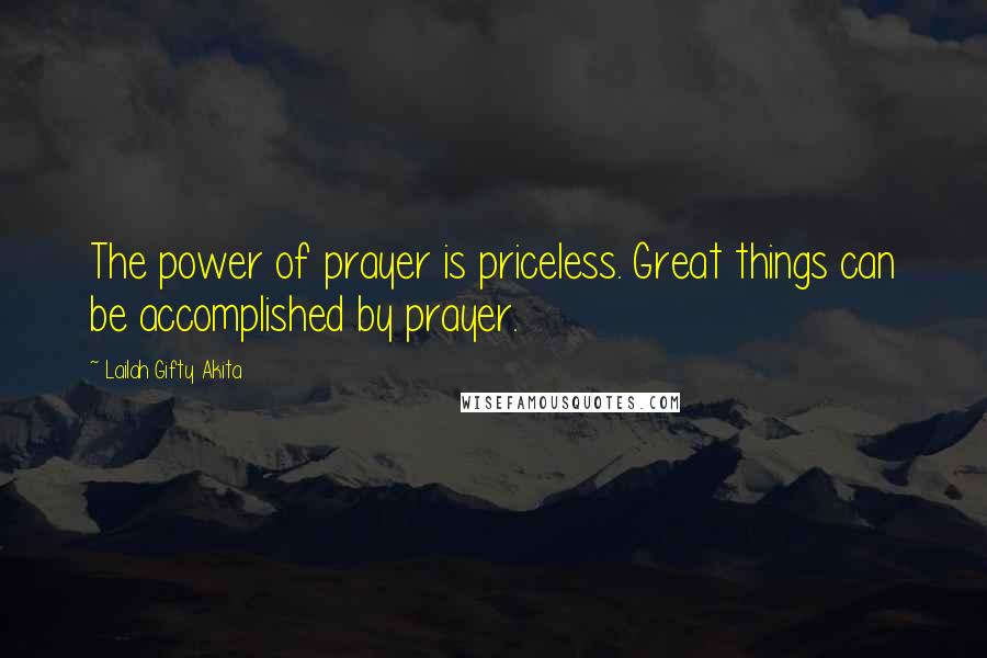 Lailah Gifty Akita Quotes: The power of prayer is priceless. Great things can be accomplished by prayer.