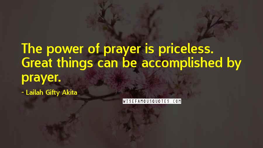 Lailah Gifty Akita Quotes: The power of prayer is priceless. Great things can be accomplished by prayer.