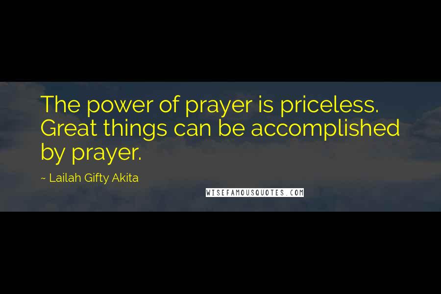 Lailah Gifty Akita Quotes: The power of prayer is priceless. Great things can be accomplished by prayer.
