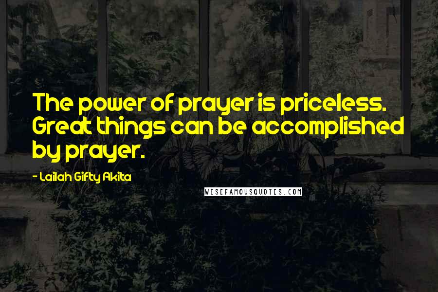 Lailah Gifty Akita Quotes: The power of prayer is priceless. Great things can be accomplished by prayer.