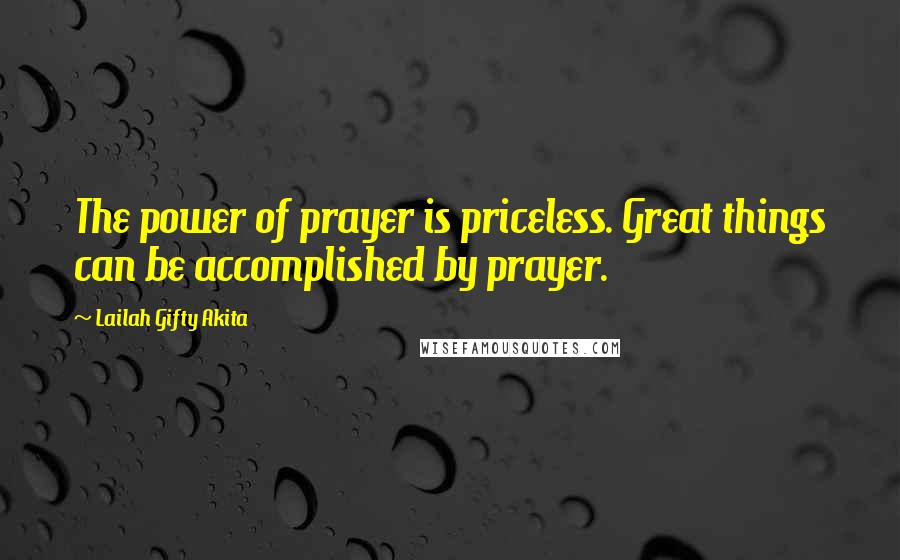 Lailah Gifty Akita Quotes: The power of prayer is priceless. Great things can be accomplished by prayer.