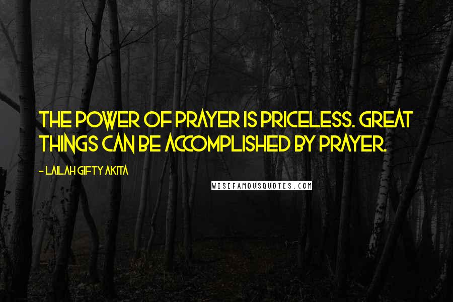 Lailah Gifty Akita Quotes: The power of prayer is priceless. Great things can be accomplished by prayer.