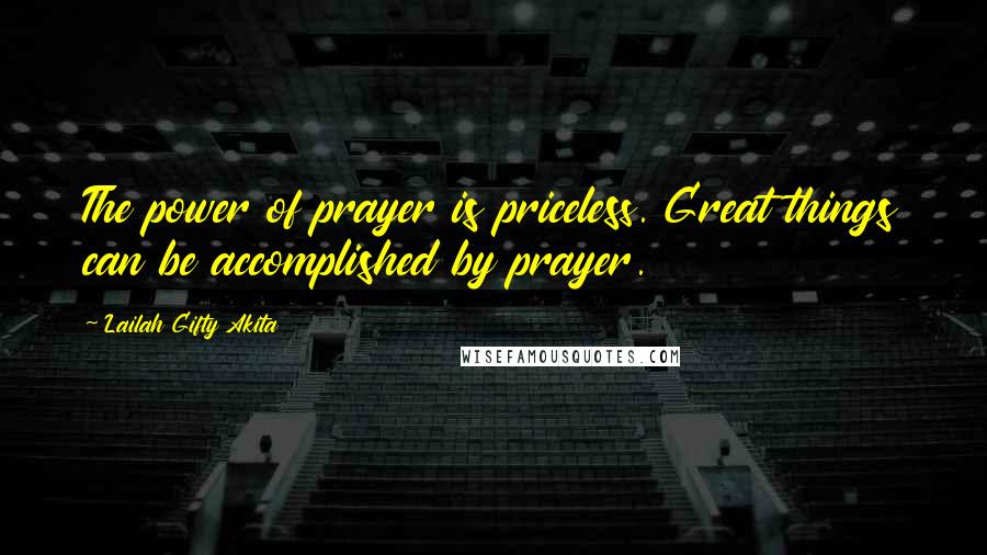 Lailah Gifty Akita Quotes: The power of prayer is priceless. Great things can be accomplished by prayer.