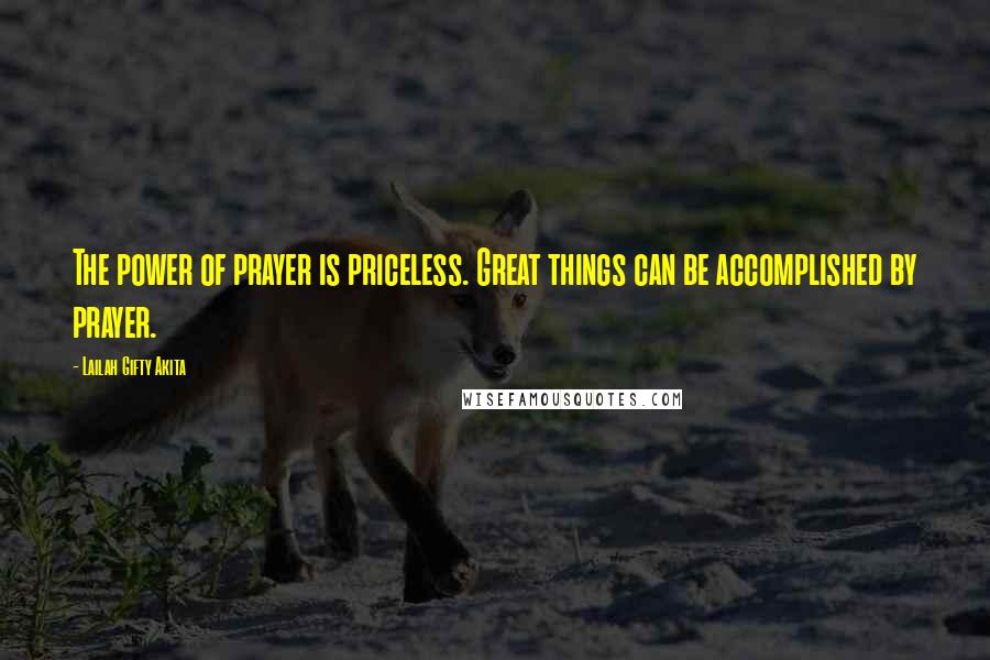 Lailah Gifty Akita Quotes: The power of prayer is priceless. Great things can be accomplished by prayer.