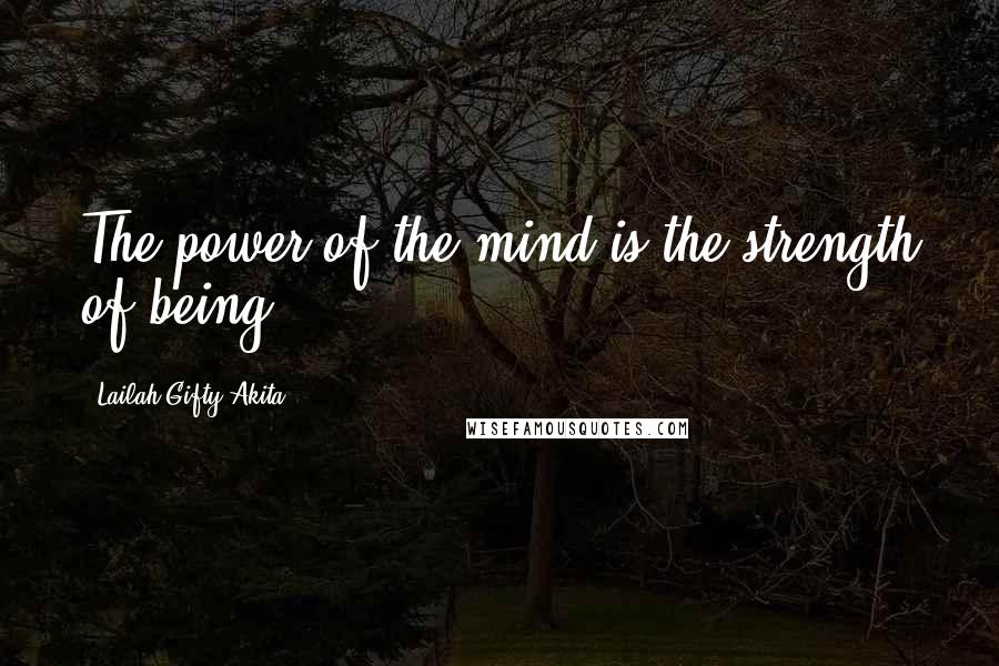 Lailah Gifty Akita Quotes: The power of the mind is the strength of being.