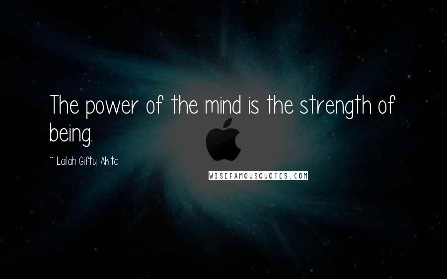 Lailah Gifty Akita Quotes: The power of the mind is the strength of being.