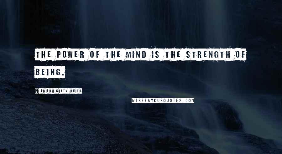 Lailah Gifty Akita Quotes: The power of the mind is the strength of being.