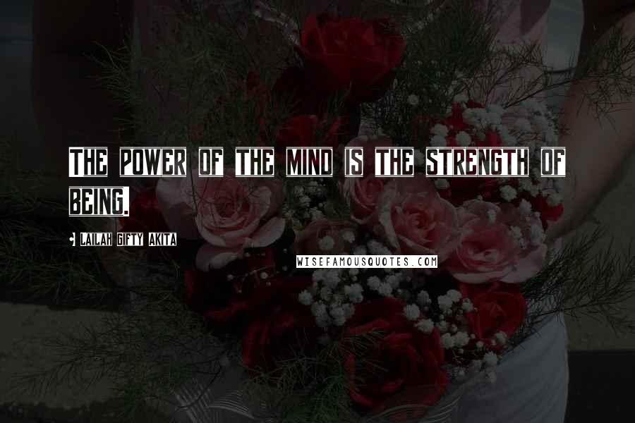 Lailah Gifty Akita Quotes: The power of the mind is the strength of being.