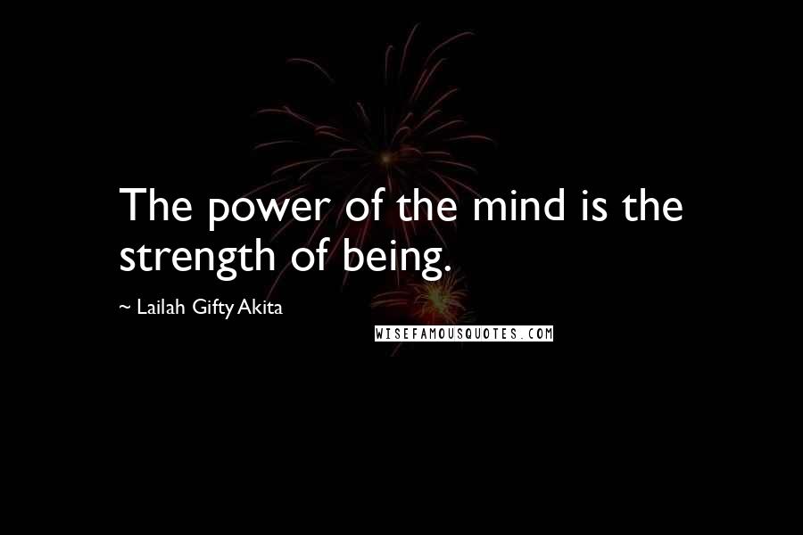 Lailah Gifty Akita Quotes: The power of the mind is the strength of being.