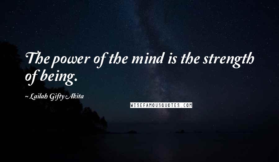 Lailah Gifty Akita Quotes: The power of the mind is the strength of being.
