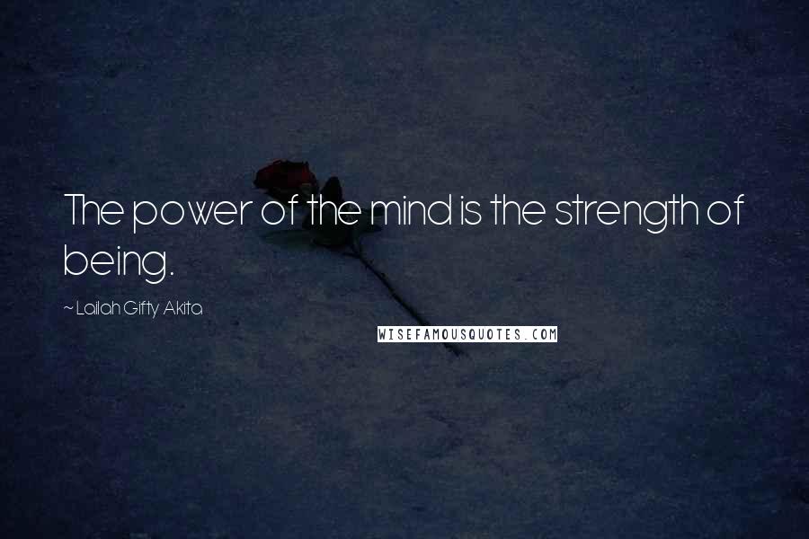 Lailah Gifty Akita Quotes: The power of the mind is the strength of being.