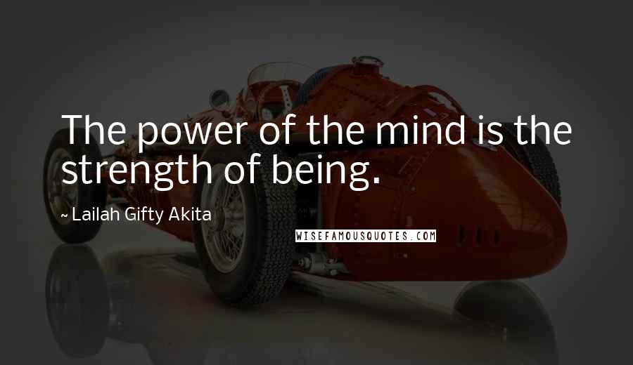 Lailah Gifty Akita Quotes: The power of the mind is the strength of being.