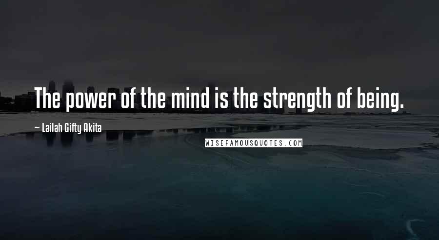 Lailah Gifty Akita Quotes: The power of the mind is the strength of being.