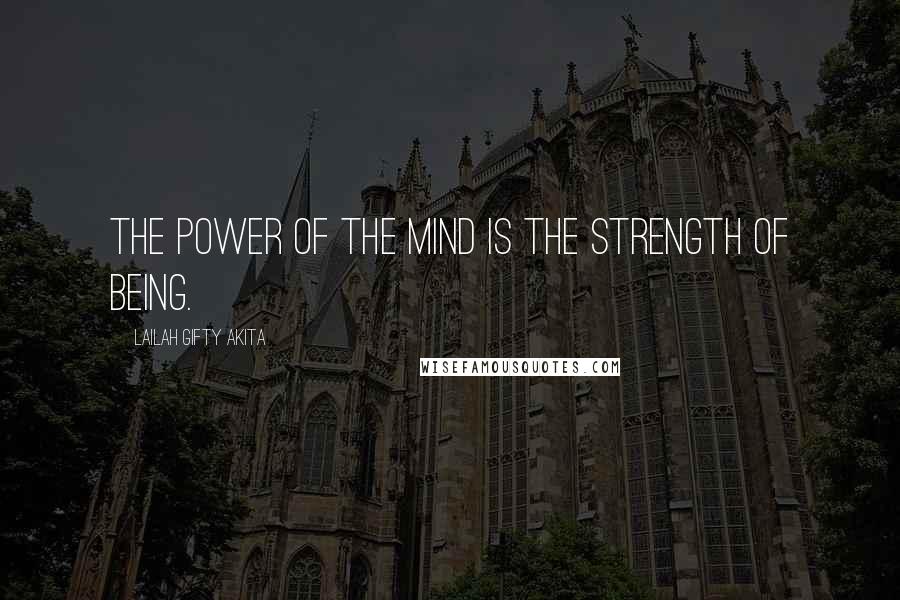 Lailah Gifty Akita Quotes: The power of the mind is the strength of being.