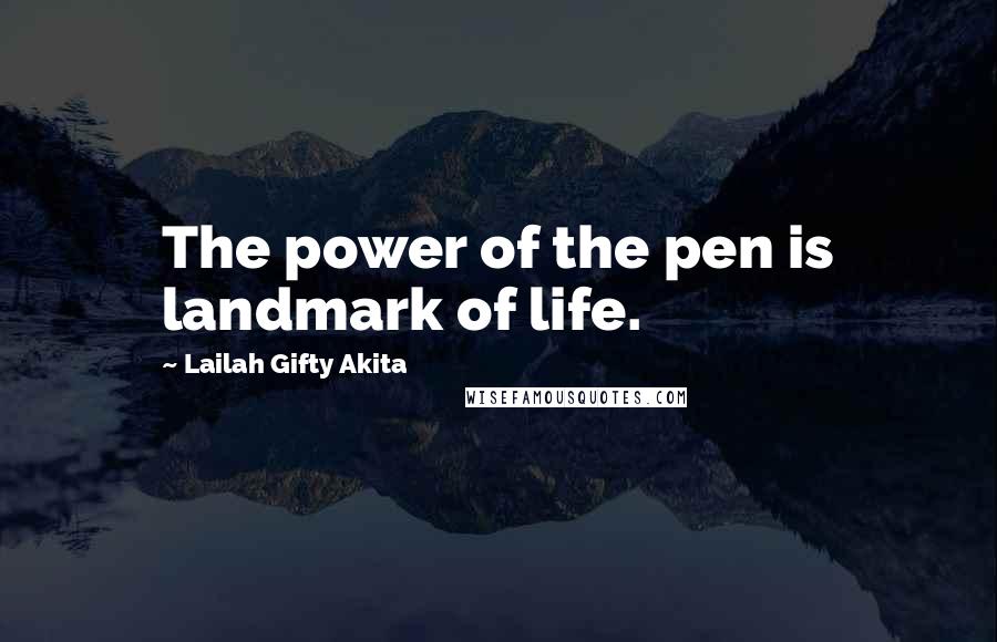 Lailah Gifty Akita Quotes: The power of the pen is landmark of life.
