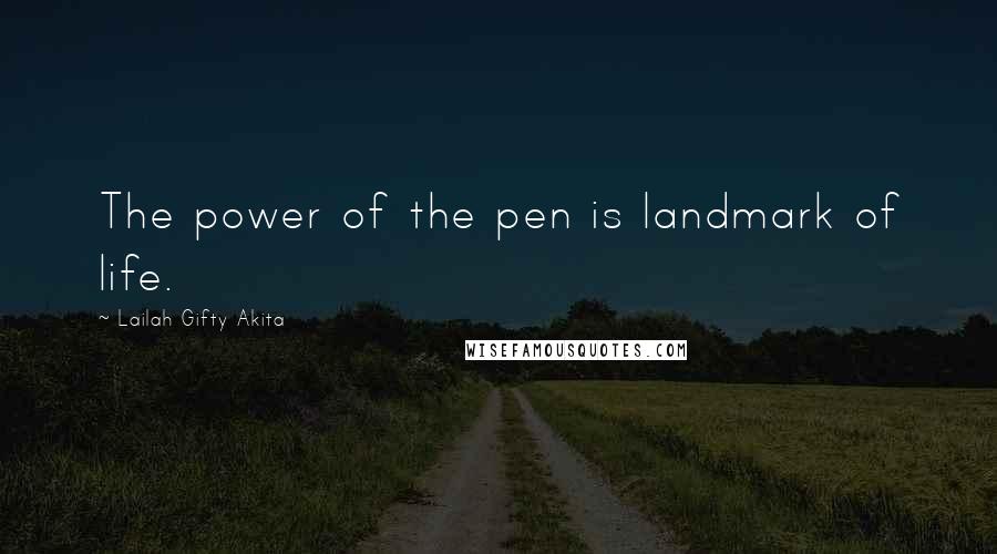 Lailah Gifty Akita Quotes: The power of the pen is landmark of life.