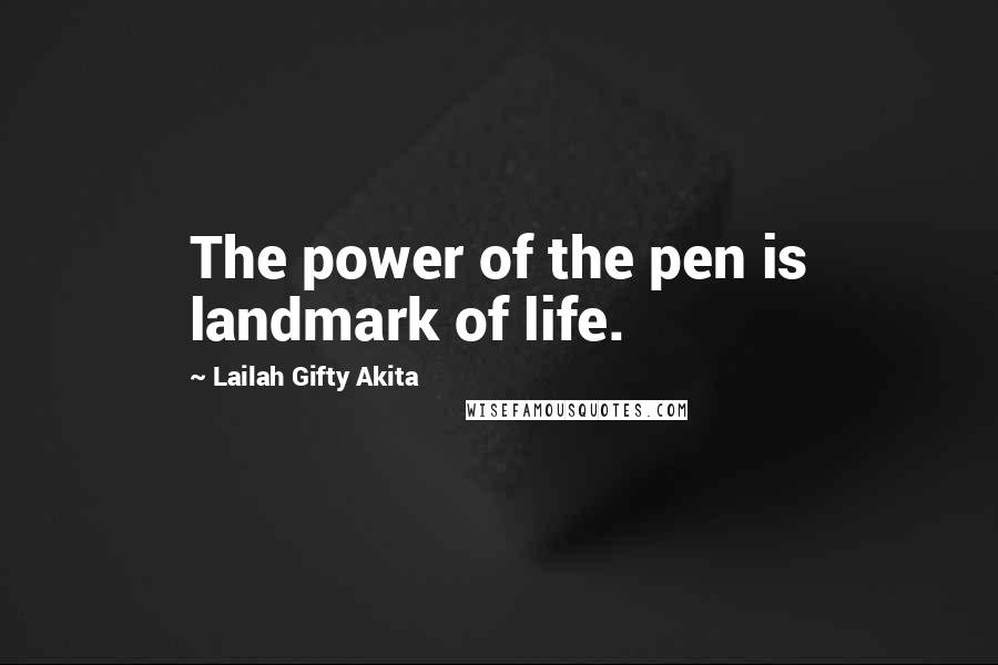 Lailah Gifty Akita Quotes: The power of the pen is landmark of life.