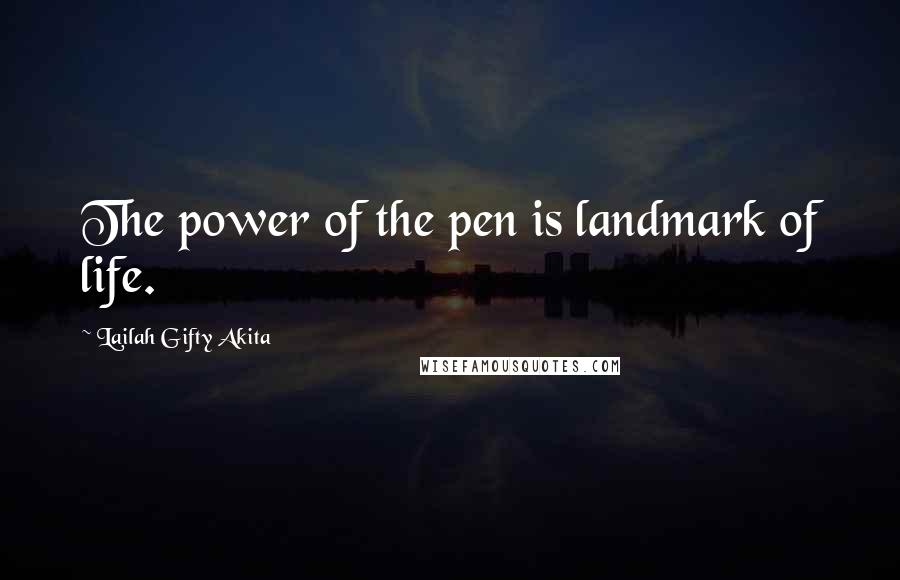 Lailah Gifty Akita Quotes: The power of the pen is landmark of life.