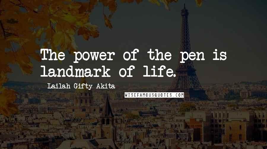 Lailah Gifty Akita Quotes: The power of the pen is landmark of life.