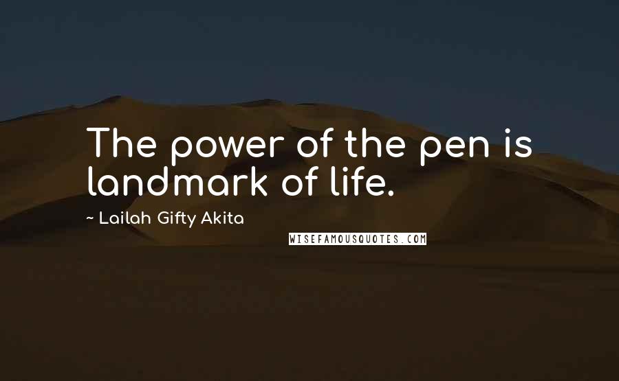 Lailah Gifty Akita Quotes: The power of the pen is landmark of life.