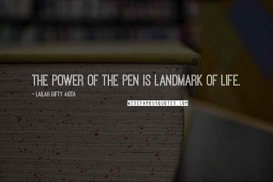 Lailah Gifty Akita Quotes: The power of the pen is landmark of life.