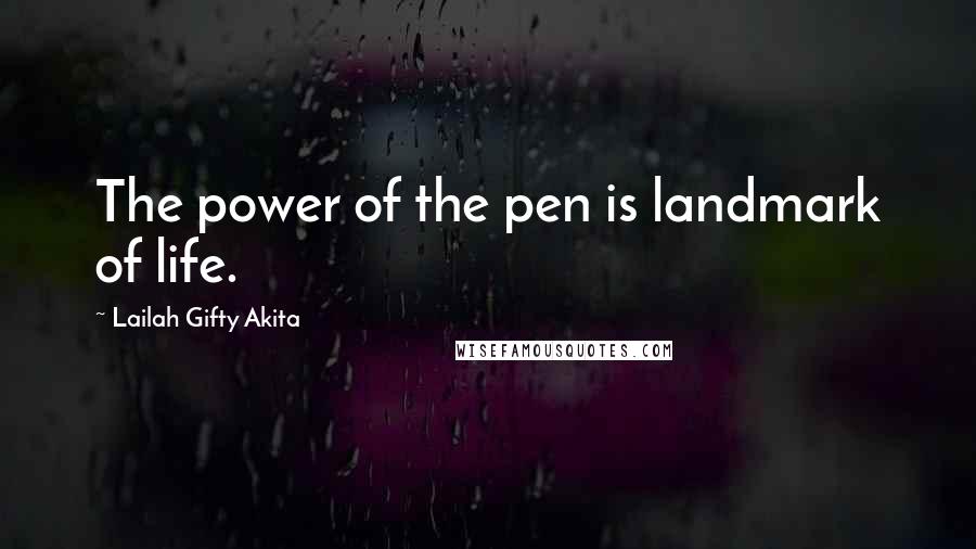 Lailah Gifty Akita Quotes: The power of the pen is landmark of life.