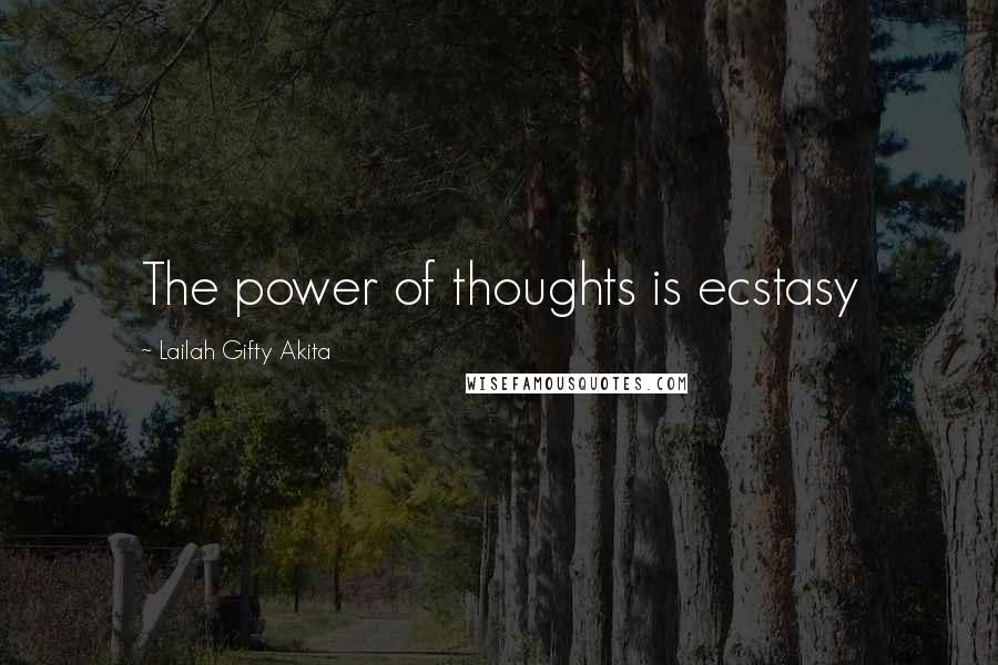 Lailah Gifty Akita Quotes: The power of thoughts is ecstasy