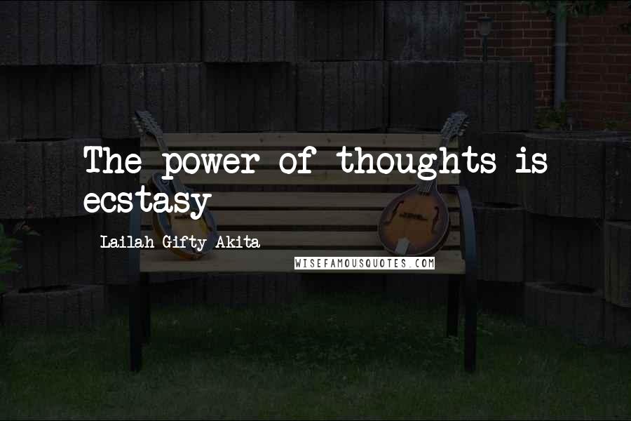 Lailah Gifty Akita Quotes: The power of thoughts is ecstasy