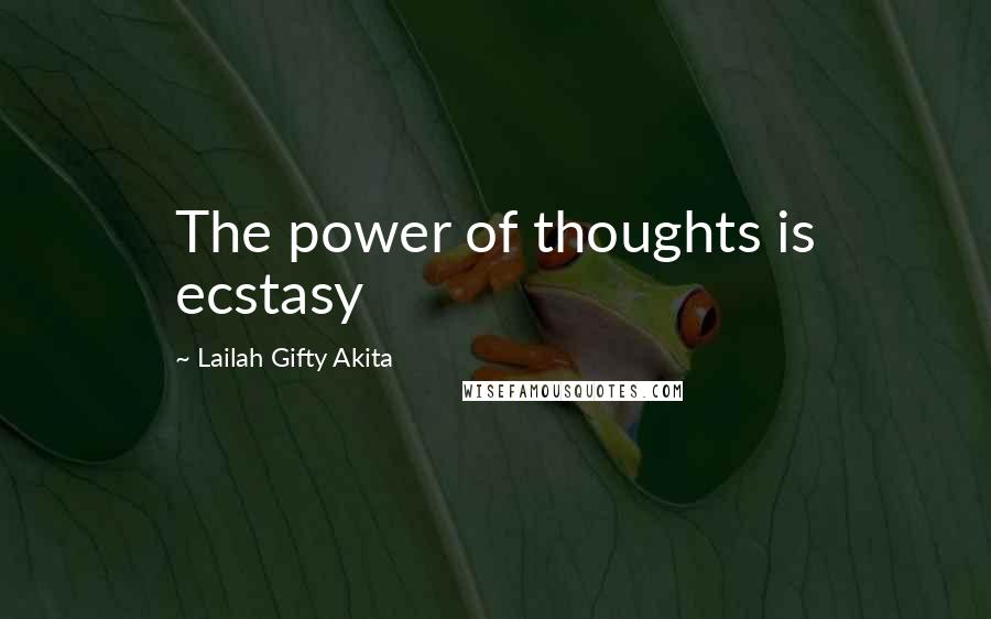 Lailah Gifty Akita Quotes: The power of thoughts is ecstasy